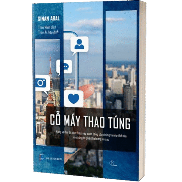 CỖ MÁY THAO TÚNG - Mạng Xã Hội Đã Can Thiệp Vào Cuộc Sống Của Chúng Ta Như Thế Nào và Chúng Ta Phải Thích Ứng Ra Sao?